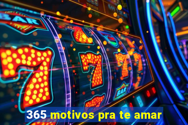 365 motivos pra te amar